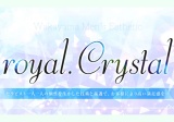royal.crystal~ロイヤルクリスタル
